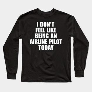 I don't feel like being an airline pilot today shirt | meme T-shirt, funny shirt, gag Long Sleeve T-Shirt